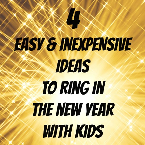 4 Easy & Inexpensive Ideas To Ring In The New Year With Kids