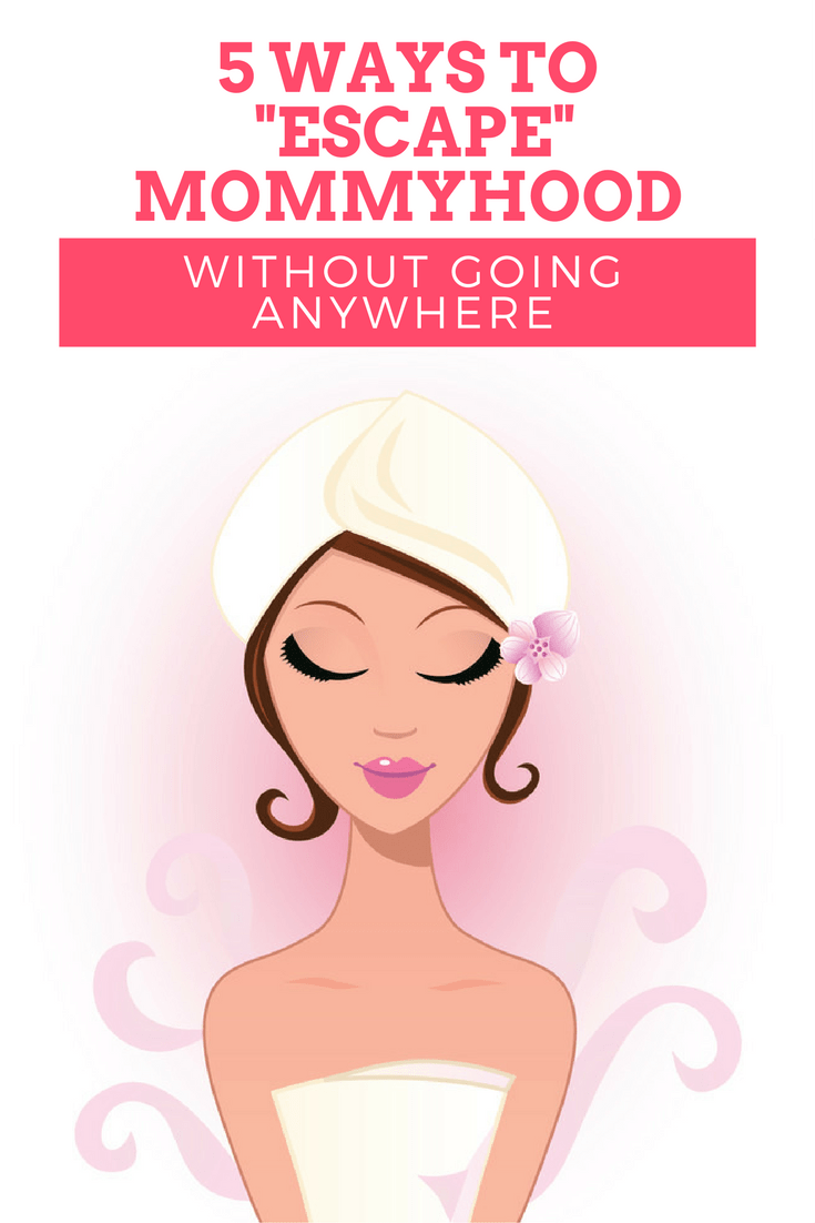 5 Ways to Escape Mommyhood